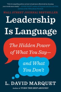 Leadership is language : the hidden power of what you say and what you don't