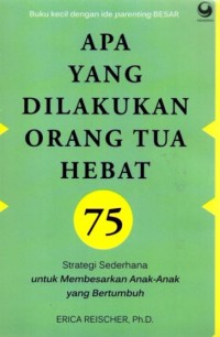 Buku kecil dengan ide parenting besar: apa yang dilakukan orang tua hebat: 75 strategi sederhana untuk membesarkan anak-anak yang bertumbuh