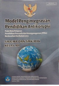 Model pengintegrasian pendidikan antikorupsi : pada mata pelajaran pendidikan Pancasila dan kewarganegaraan (PPKn) berdasarkan kurikulum 2013 SMA/MA dan SMK/MAK kelas XII