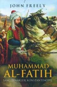 Muhammad Al-Fatih: sang penakluk konstantinopel
