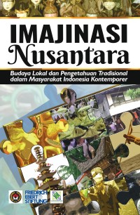 Imajinasi Nusantara : budaya lokal dan pengetahuan tradisional dalam Masyarakat Indonesia kontemporer