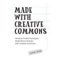 Made with creative commons : panduan praktis penerapan model bisnis terbuka oleh creative commons
