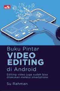Buku pintar video editing di android: editing video juga sudah bisa dilakukan melalui smartphone