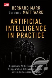 Artificial intelligence in practice : bagaimana 50 perusahaan sukses menggunakan artificial intelligence untuk memecahkan masalah