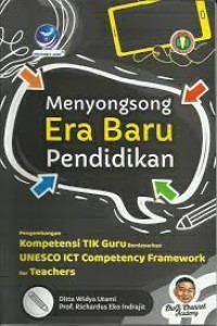 Menyongsong era baru pendidikan: pengembangan kompetensi TIK guru berdasarkan UNESCO ICT Competency Framework for teachers