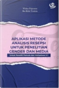 Aplikasi metode analisis resepsi untuk penelitian gender dan media: untuk peneliti pemula dan mahasiswa s-1
