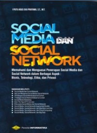 Social media dan social network : memahami dan menguasai penerapan social media dan social network dalam berbagai aspek : bisnis, teknologi, etika, dan privasi