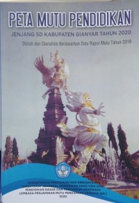 Peta mutu pendidikan jenjang SD Kabupaten Gianyar tahun 2020 : diolah dan dianalisis berdasarkan data Rapor Mutu Tahun 2019