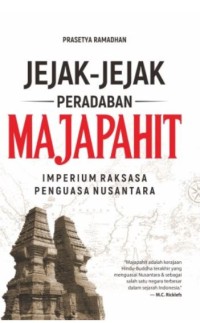 Jejak-jejak peradaban Majapahit : imprium raksasa penguasa Nusantara
