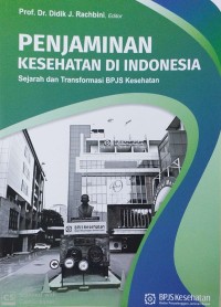 Penjaminan kesehatan di Indonesia : sejarah dan transformasi bpjs kesehatan