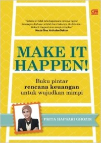 Make it happen! : buku pintar rencana keuangan untuk wujudkan mimpi