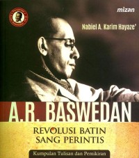 Revolusi batin sang perintis : kumpulan tulisan dan pemikiran A.R. Baswedan
