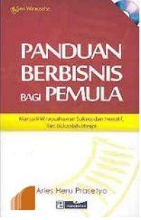 Panduan berbisnis bagi pemula : menjadi wirausahawan sukses dan inovatif, kini bukanlah mimpi