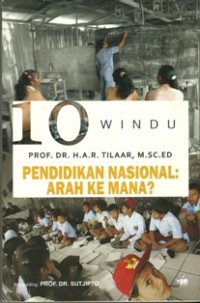 Pendidikan nasional : arah ke mana? : 10 windu Prof. Dr. H.A.R. Tilaar, M. Sc. Ed