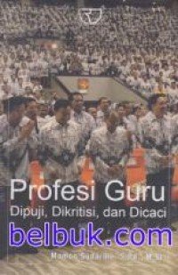 Profesi guru : dipuji, dikritisi, dan dicaci