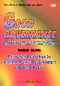 Good governance (kepemerintahan yang baik): Membangun sistem manajemen kinerja guna meningkatkan produktivitas menuju good governance (kepemerintahan yang baik) - Bagian dua