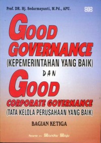 Good governance (kepemerintahan yang baik) dan good corporate governance (tata kelola perusahaan yang baik) : bagian ketiga