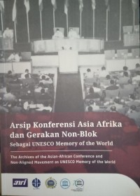 Arsip Konferensi Asia Afrika dan Gerakan Non-Blok sebagai UNESCO Memory of the world=The Archives of the Asian-African Conference and Non-Aligned Movement as UNESCO Memory of the World