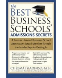 The best business schools' admissions secrets : a former Harvard Business School Admission Board member reveals the insider keys to getting in