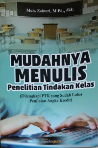 Mudahnya menulis penelitian tindakan kelas: dilengkapi PTK yang sudah lolos penilaian angka kredit