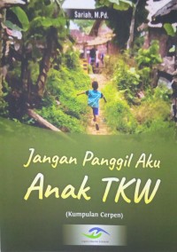 Jangan panggil aku anak TKW: kumpulan cerpen