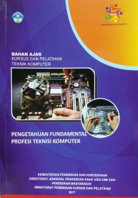 Bahan ajar kursus dan pelatihan teknik komputer: pengetahuan fundamental profesi teknisi komputer