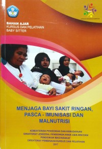 Bahan ajar kursus dan pelatihan baby sitter: menjaga bayi sakit ringan, pasca-imunisasi dan malnutrisi [level 3]