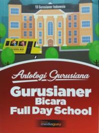 Antologi gurusiana: gurusianer bicara full day school