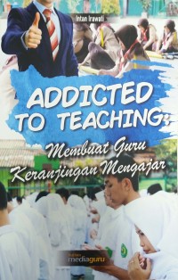 Addicted to Teaching: membuat guru keranjingan mengajar
