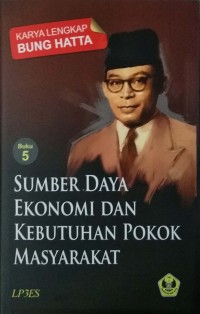 Karya lengkap Bung Hatta: buku 5 sumber daya ekonomi dan kebutuhan pokok masyarakat