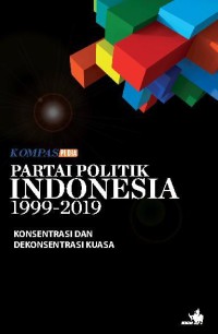 Partai politik Indonesia 1999-2019 : konsentrasi dan dekonsentrasi kuasa