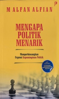 Mengapa politik menarik: memperbincangkan urgensi kepemimpinan politik