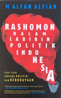 Rashomon dalam labirin politik Indonesia : esai-esai sosial politik dan kebudayaan