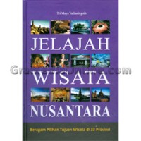 Jelajah wisata Nusantara :berbagai pilihan tujuan wisata di 33 propinsi