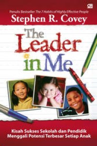 The leader in me : kisah sukses sekolah dan pendidik menggali potensi terbesar setiap anak
