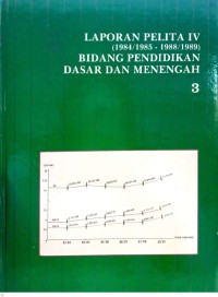 Laporan pelita IV (1984/1985 - 1988/1989) bidang pendidikan dasar dan menengah 3