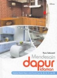 Mendesain dapur idaman : inspirasi desain dapur untuk rumah tipe 36, 45, 54, 72, dan 90