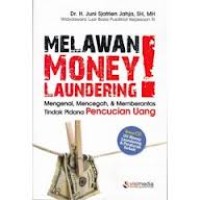 Melawan Money Laundering! : Mengenal, Mencegah, & Memberantas Tindak Pidana Pencucian Uang