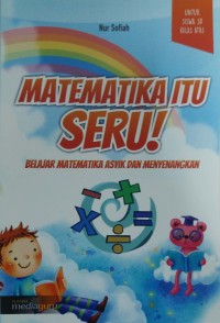 Matematika itu seru!: belajar matematika asyik dan menyenangkan