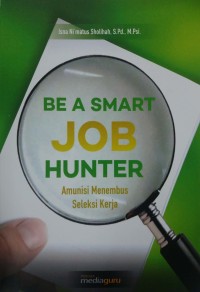 Be a smart job hunter: amunisi menembus seleksi kerja