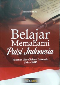 Belajar memahami puisi Indonesia; panduan guru bahasa Indonesia SMA/SMK