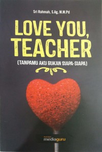 Love you, teacher: tanpamu aku bukan siapa-siapa