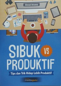 Sibuk vs produktif: tips dan trik hidup lebih produktif