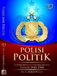 Polisi dan politik :intelijen kepolisian pada masa revolusi tahun 1945-1949