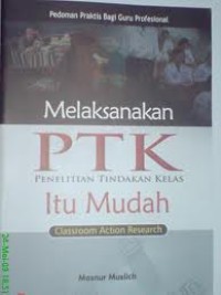 Melaksanakan PTK (Penelitian Tindakan Kelas) Itu Mudah