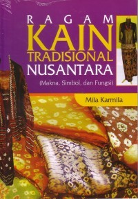 Ragam kain tradisional nusantara :makna, simbol, dan fungsi