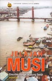 Jelajah Musi : eksotika sungai di ujung senja : laporan jurnalistik Kompas
