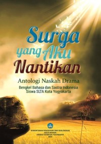 Surga yang aku nantikan : antologi naskah drama bengkel bahasa dan sastra Indonesia siswa SLTA kota Yogyakarta