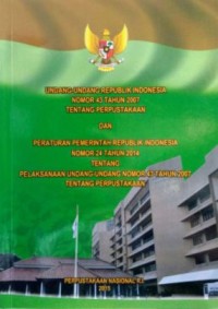Undang-Undang Republik Indonesia Nomor 43 tahun 2007 tentang perpustakaan dan peraturan pemerintah Republik Indonesia Nomor 24 tahun 2014 tentang pelaksanaan Undang-Undang Nomor 43 Tahun 2007 tentang perpustakaan