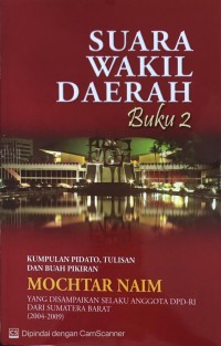 Suara wakil daerah buku 2 : kumpulan pidato, tulisan dan buah pikiran Mochtar Naim yang disampaikan selaku anggota DPRD-RI dari Sumatera Barat (2004-2009)